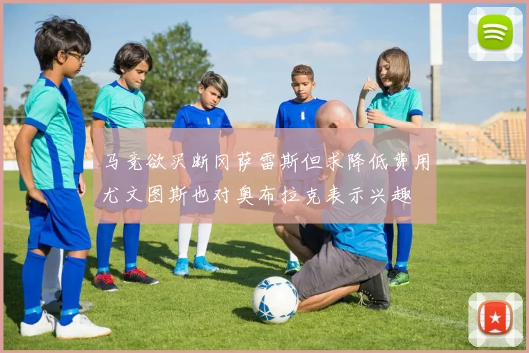 马竞欲买断冈萨雷斯但求降低费用尤文图斯也对奥布拉克表示兴趣