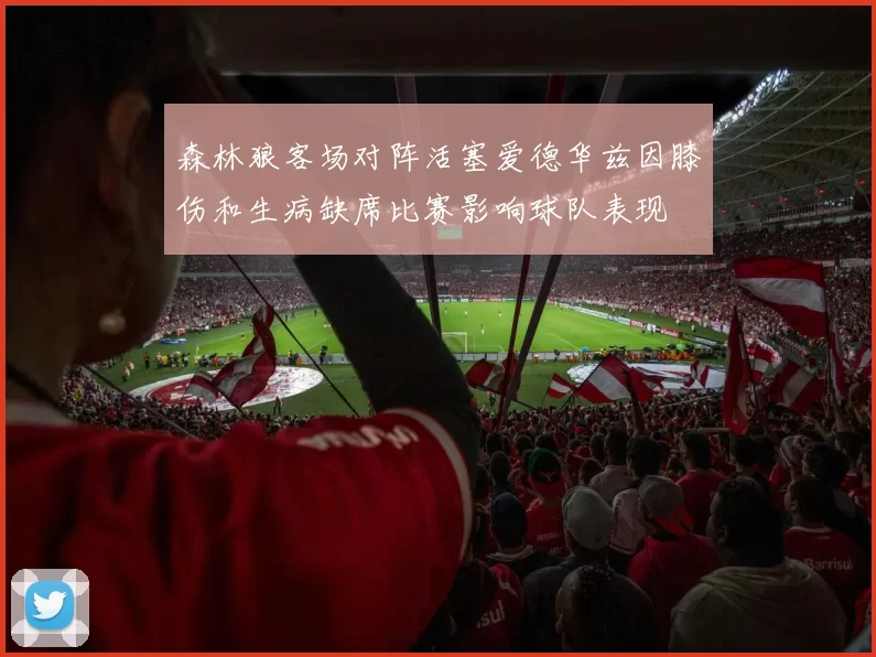 森林狼客场对阵活塞爱德华兹因膝伤和生病缺席比赛影响球队表现